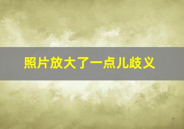 照片放大了一点儿歧义