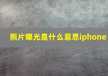 照片曝光是什么意思iphone