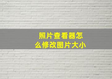 照片查看器怎么修改图片大小