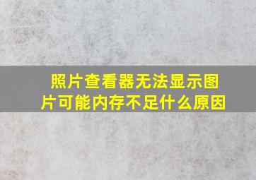 照片查看器无法显示图片可能内存不足什么原因