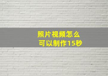 照片视频怎么可以制作15秒