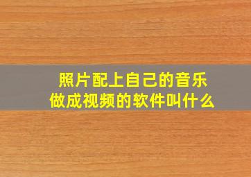 照片配上自己的音乐做成视频的软件叫什么