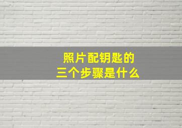 照片配钥匙的三个步骤是什么