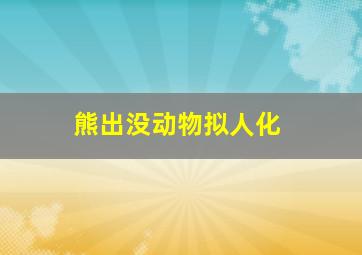 熊出没动物拟人化