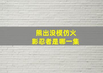 熊出没模仿火影忍者是哪一集