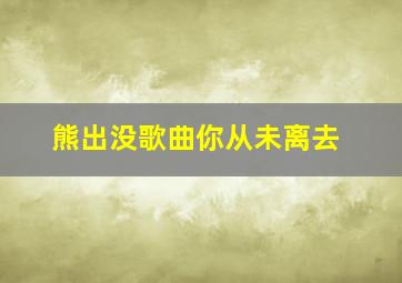 熊出没歌曲你从未离去