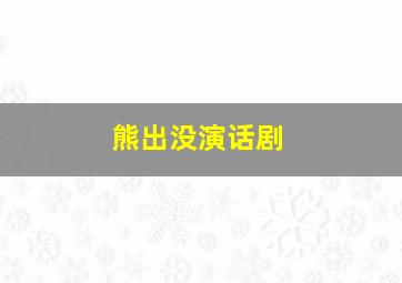 熊出没演话剧