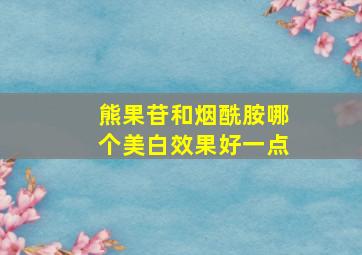 熊果苷和烟酰胺哪个美白效果好一点