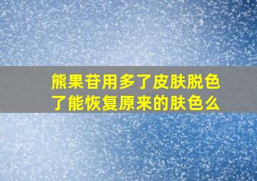 熊果苷用多了皮肤脱色了能恢复原来的肤色么