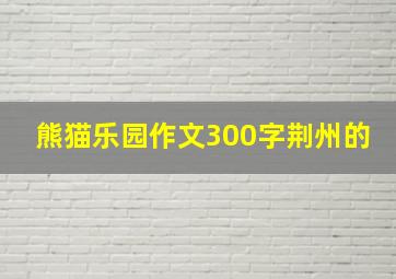 熊猫乐园作文300字荆州的