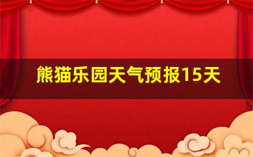 熊猫乐园天气预报15天