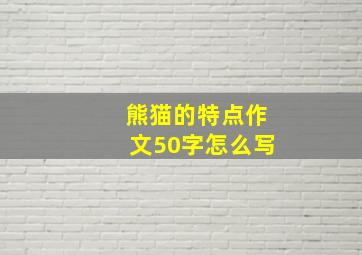 熊猫的特点作文50字怎么写