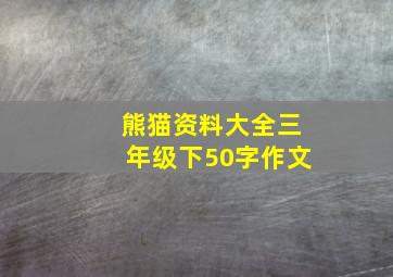 熊猫资料大全三年级下50字作文