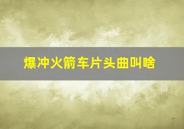 爆冲火箭车片头曲叫啥