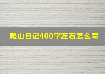 爬山日记400字左右怎么写