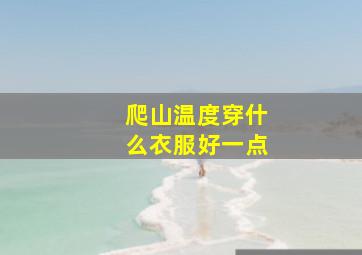 爬山温度穿什么衣服好一点