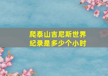 爬泰山吉尼斯世界纪录是多少个小时