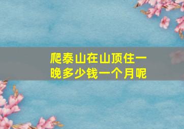 爬泰山在山顶住一晚多少钱一个月呢