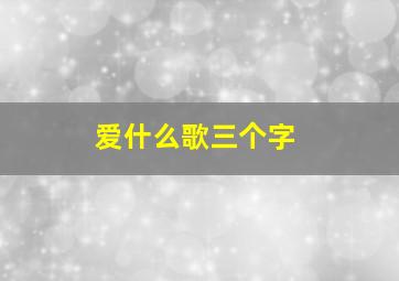 爱什么歌三个字