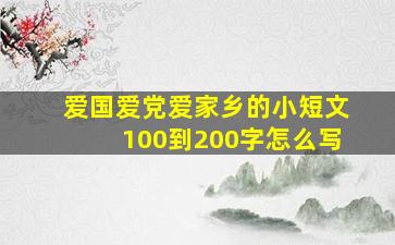 爱国爱党爱家乡的小短文100到200字怎么写