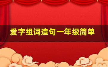 爱字组词造句一年级简单