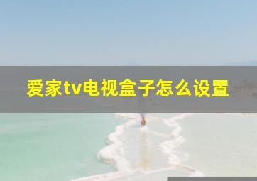 爱家tv电视盒子怎么设置