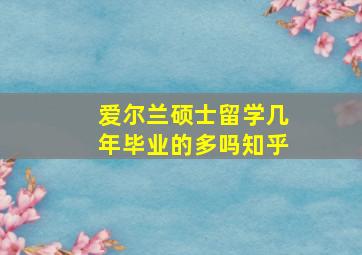 爱尔兰硕士留学几年毕业的多吗知乎