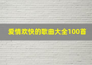 爱情欢快的歌曲大全100首