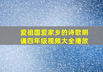 爱祖国爱家乡的诗歌朗诵四年级视频大全播放