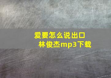 爱要怎么说出口林俊杰mp3下载