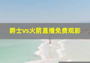 爵士vs火箭直播免费观影