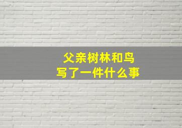 父亲树林和鸟写了一件什么事