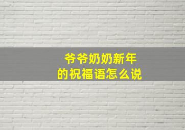 爷爷奶奶新年的祝福语怎么说