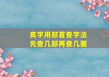 爽字用部首查字法先查几部再查几画