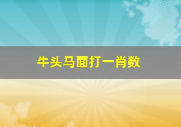 牛头马面打一肖数