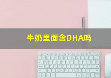 牛奶里面含DHA吗