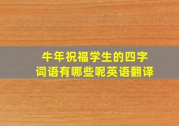 牛年祝福学生的四字词语有哪些呢英语翻译