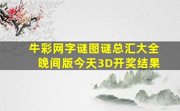 牛彩网字谜图谜总汇大全晚间版今天3D开奖结果