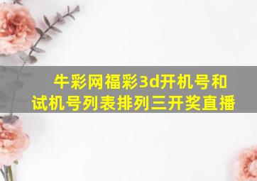 牛彩网福彩3d开机号和试机号列表排列三开奖直播