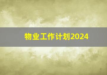 物业工作计划2024