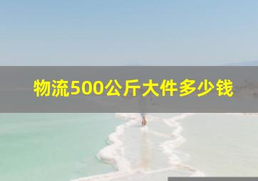 物流500公斤大件多少钱