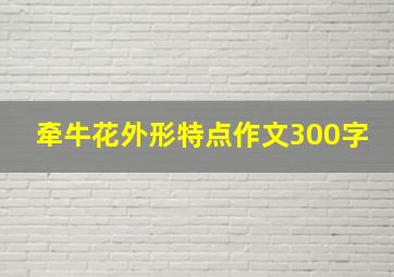 牵牛花外形特点作文300字