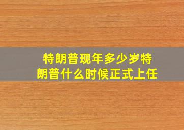 特朗普现年多少岁特朗普什么时候正式上任