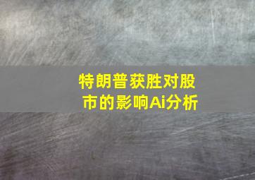 特朗普获胜对股市的影响Ai分析