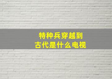 特种兵穿越到古代是什么电视