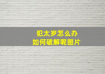 犯太岁怎么办如何破解呢图片