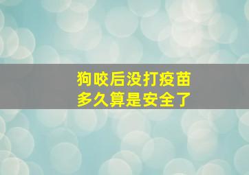 狗咬后没打疫苗多久算是安全了