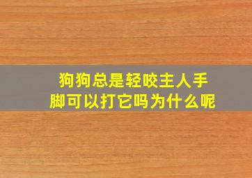 狗狗总是轻咬主人手脚可以打它吗为什么呢