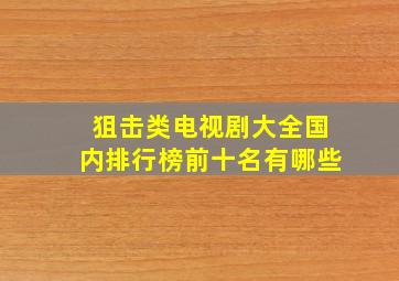 狙击类电视剧大全国内排行榜前十名有哪些