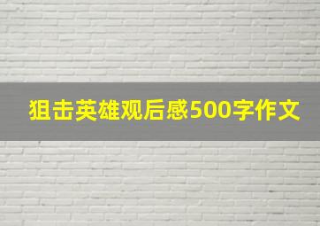 狙击英雄观后感500字作文